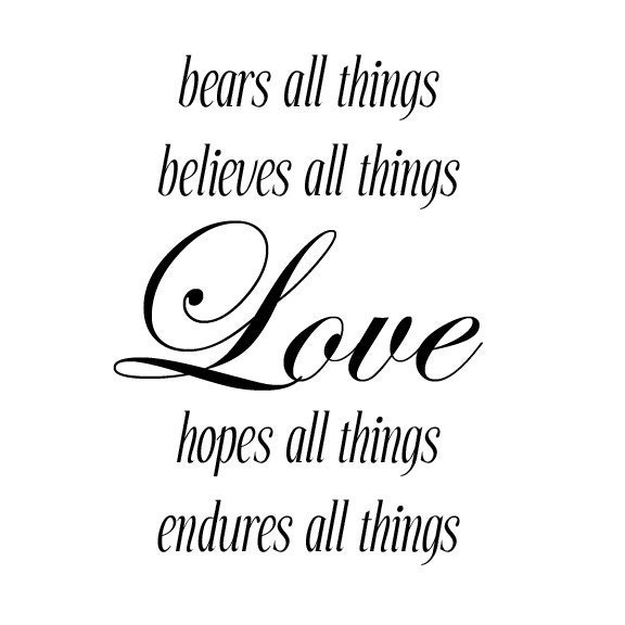 Love...bears all things - believes all things - hopes all things - endures all things...Vinyl lettering