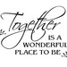 Together is a wonderful place to be Vinyl Lettering.....FREE SHIPPING on vinyl orders of 30.00 or more