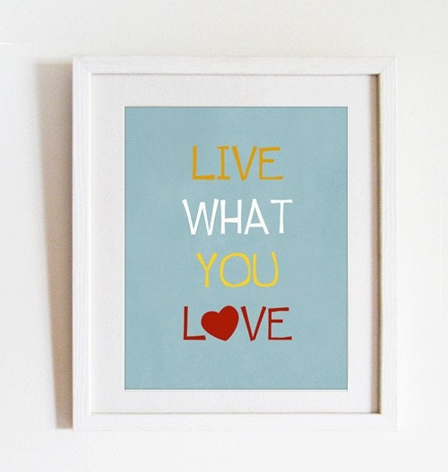 Live what you love - inspiring art print - room decor