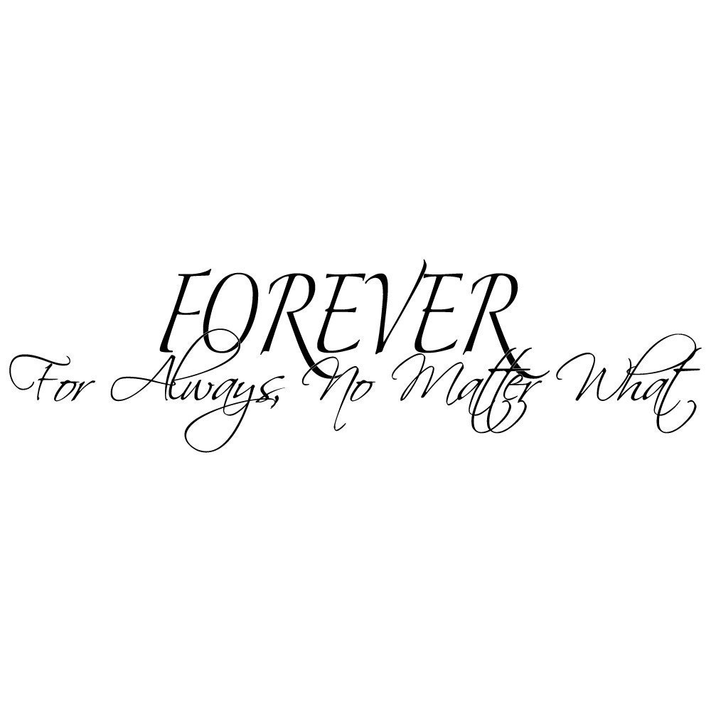 Forever, For Always, No matter what ... vinyl wall decal