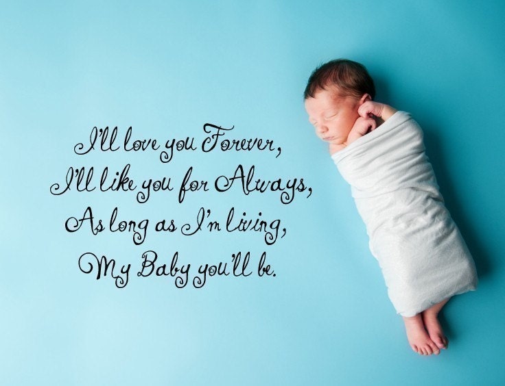 1311-  I'll Love you forever , I'll like you for always, as long as I'm living, my baby you'll be. -Vinyl Lettering