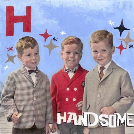 H is for Handsome