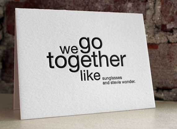 we go together like sunglasses and stevie wonder. letterpress card